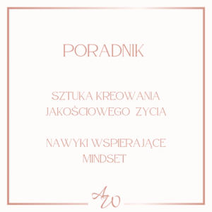 Poradnik: Sztuka kreowania jakościowego życia, nawyki wspierające mindset